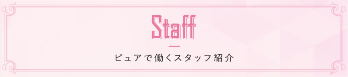 Staff ピュアで働くスタッフ紹介